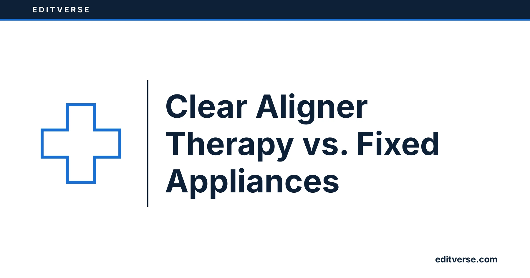 Editverse: Clear Aligner Therapy vs. Fixed Appliances