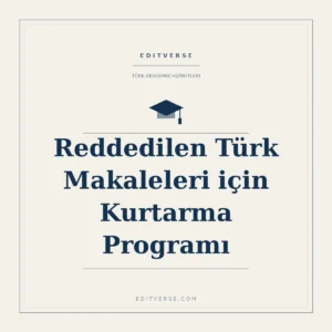 Reddedilen Türk Makaleleri için Kurtarma Programı — Editverse akademik hizmet