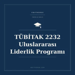 TÜBİTAK 2232 Uluslararası Liderlik Programı — Editverse hibe hizmeti