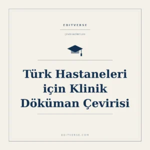 Türk Hastaneleri için Klinik Döküman Çevirisi — Editverse çeviri hizmeti