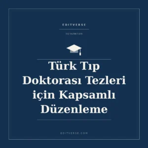 Türk Tıp Doktorası Tezleri için Kapsamlı Düzenleme — Editverse tez hizmeti