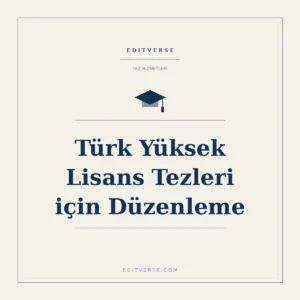 Türk Yüksek Lisans Tezleri için Düzenleme — Editverse tez hizmeti